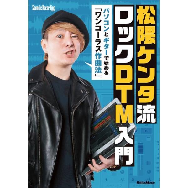 松隈ケンタ流 ロックDTM入門 〜パソコンとギターで始める「ワンコーラス作曲法」（CD-ROM付）