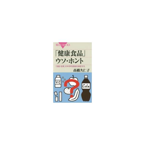 [本/雑誌]/「健康食品」ウソ・ホント 「効能・効果」の科学的根拠を検証する (ブルーバックス)/高橋久仁子/著