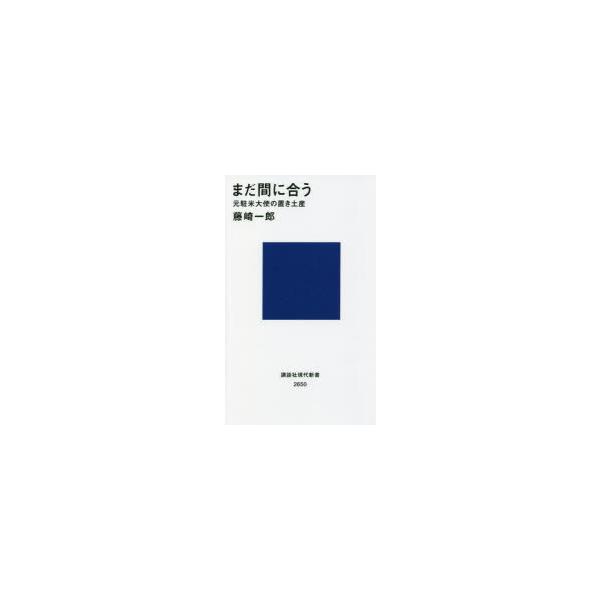 [本/雑誌]/まだ間に合う 元駐米大使の置き土産 (講談社現代新書)/藤崎一郎/著