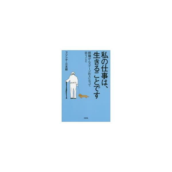 私の仕事は、生きることです 膵臓がんステージ4aになって思うこと