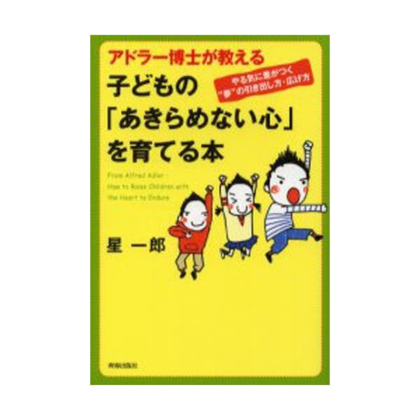 アドラー博士が教える子どもの「あきらめない心」を育てる本 やる気に差がつく“夢”の引き出し方・広げ方/星一郎