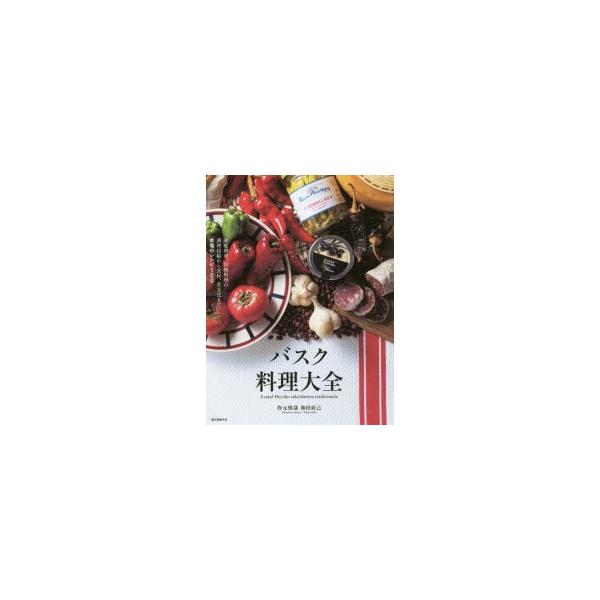 バスク料理大全 家庭料理、伝統料理の調理技術から食材、食文化まで。本場のレシピ100/作元慎哉/和田直己/レシピ