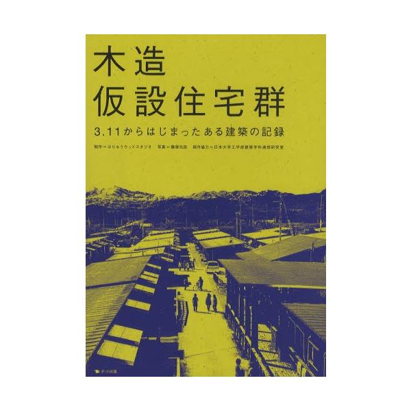 [本/雑誌]/木造仮設住宅群 3.11からはじまったある建築の記録/はりゅうウッドスタジオ/制作 藤塚光政/写真 日本大学工学部建築学科浦部研究室