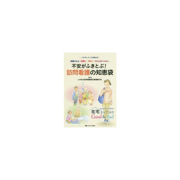 不安がふきとぶ!訪問看護の知恵袋 ベテランナースが教える信頼される「心遣い・マナー・コミュニケーション」 こんなときどうする?在宅ならではのGood ＆ Bad
