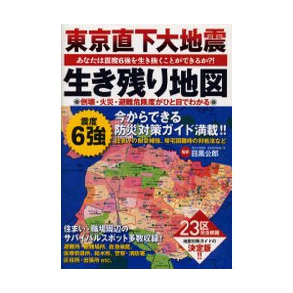 東京直下大地震生き残り地図 あなたは震度6強を生き抜くことができるか?! 23区の倒壊・火災・避難危険度がひと目でわかる