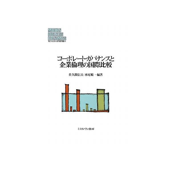 コ-ポレ-ト・ガバナンスと企業倫理の国際比較 (MINERVA現代経営学叢書 40)
