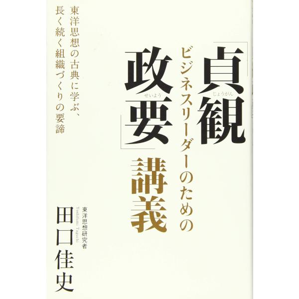 ビジネスリーダーのための「貞観政要」講義:東洋思想の古典に学ぶ、長く続く組織づくりの要諦