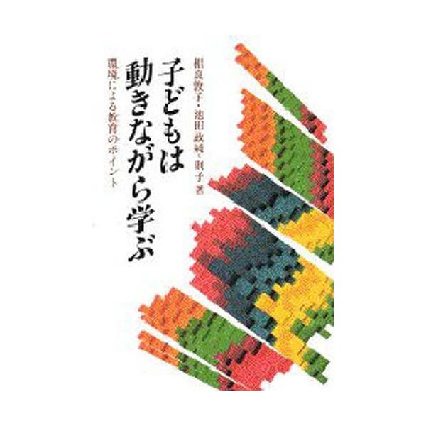 子どもは動きながら学ぶ 環境による教育のポイント/相良敦子