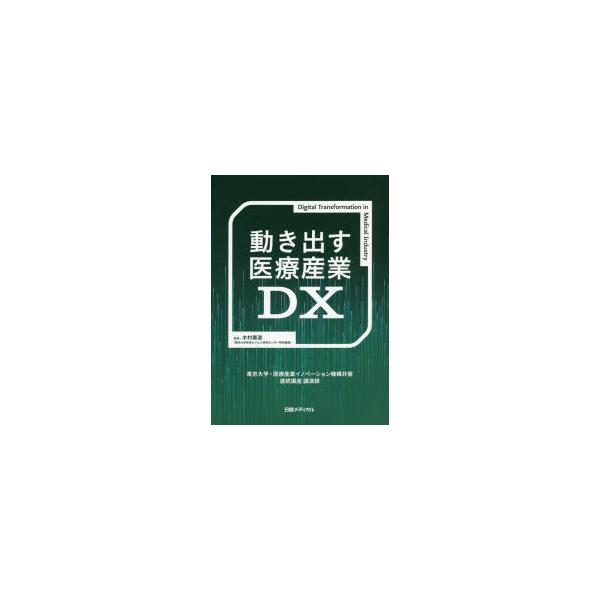 【送料無料】[本/雑誌]/動き出す医療産業DX 東京大学・医療産業イノベーション機構共催連続講座講演録/医療産