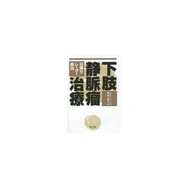 [本/雑誌]/下肢静脈瘤治療 日帰り・レーザー・根治/阿保義久/著