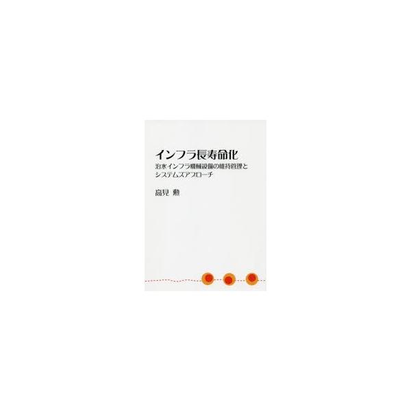 【送料無料】[本/雑誌]/インフラ長寿命化 治水インフラ機械設備の維持管理とシステムズアプローチ/高見勲/著