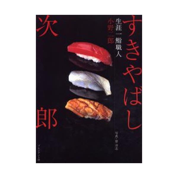すきやばし次郎 生涯一鮨職人 / 小野二郎  〔本〕