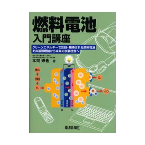 燃料電池入門講座 クリーンエネルギーで注目・期待される燃料電池その基礎理論から未来の水素社会へ