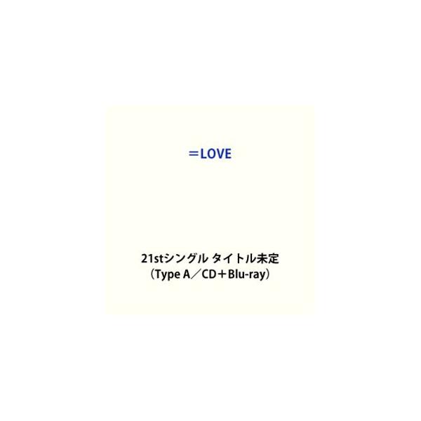 ＝LOVE / 21stシングル タイトル未定（Type A／CD＋Blu-ray） (初回仕様) [CD]
