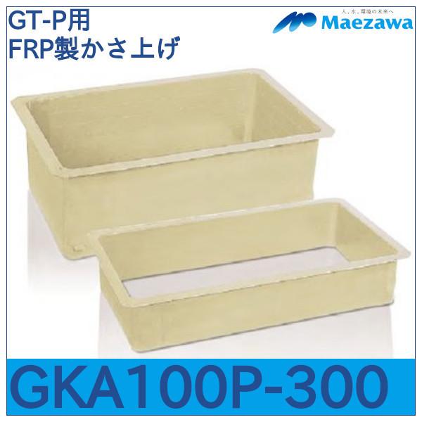 GT-P用FRP製かさ上げ「GKAN75P-300(旧GKA100P-300)」前澤化成工業