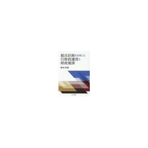 総合計画を活用した行財政運営と財政規律 / 鈴木洋昌 〔本〕