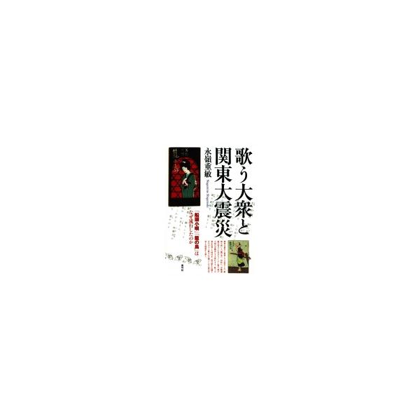 歌う大衆と関東大震災 「船頭小唄」「籠の鳥」はなぜ流行したのか / 永嶺重敏 〔本〕