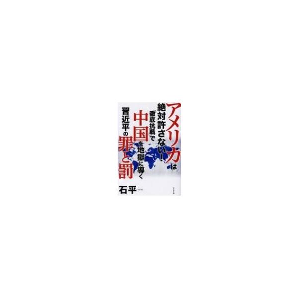 アメリカは絶対許さない!「徹底抗戦」で中国を地獄に導く習近平の罪と罰 / 石平 〔本〕