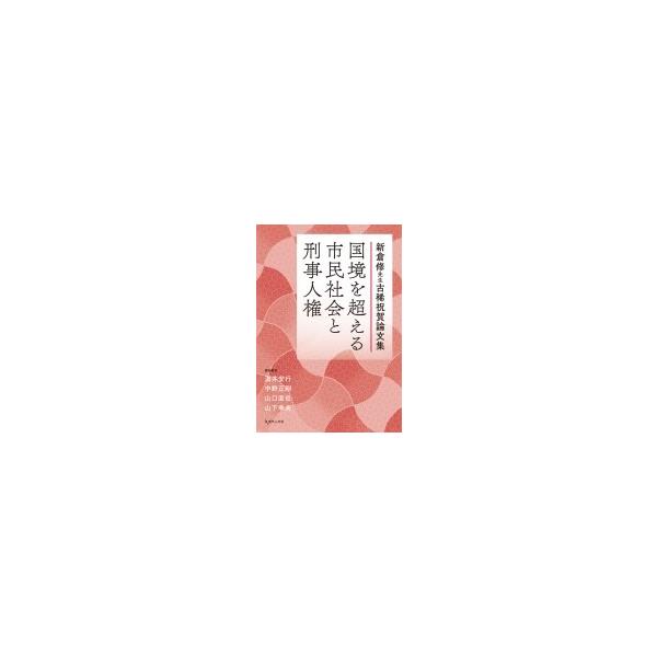 国境を超える市民社会と刑事人権 新倉修先生古稀祝賀論文集 / 山口直也 〔本〕