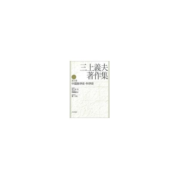 三上義夫著作集 第4巻 中国数学史・科学史 / 佐々木力 〔全集・双書〕