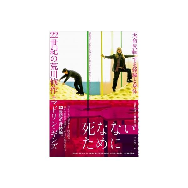22世紀の荒川修作+マドリン・ギンズ 天命反転する経験と身体 / 三村尚彦 〔本〕