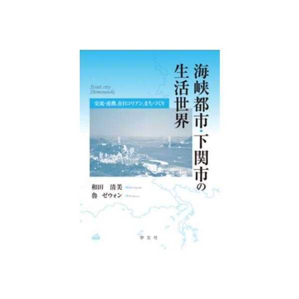 海峡都市・下関市の生活世界 交流・連携、在日コリアン、まちづくり / 和田清美 〔本〕