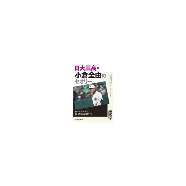 日大三高・小倉全由のセオリー 心のつながりで勝つための法則75 / 田尻賢誉 〔本〕