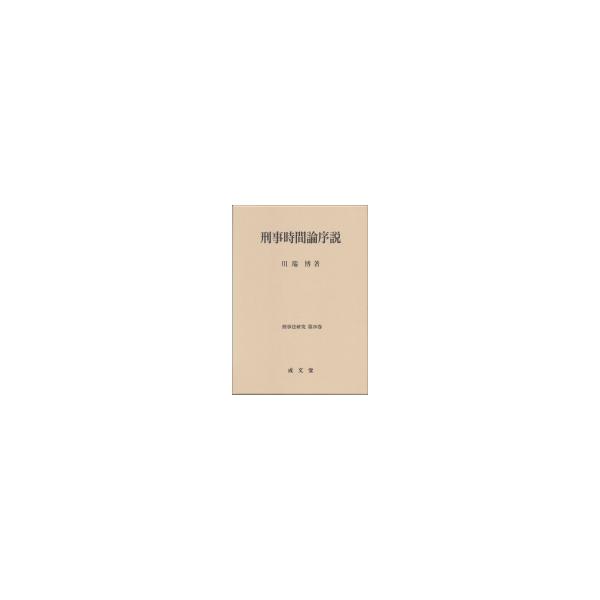 刑事時間論序説 刑事法研究 / 川端博 〔本〕
