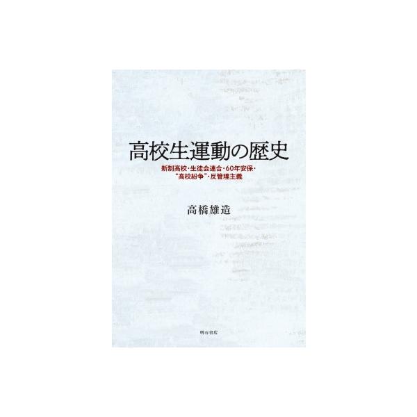高校生運動の歴史 新制高校・生徒会連合・60年安保・“高校紛争”・反管理主義 / 高橋雄造 〔本〕
