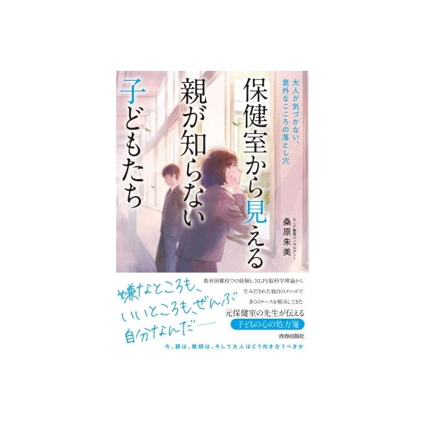 保健室から見える親が知らない子どもたち 大人が気づかない、意外なこころの落とし穴 / 桑原朱美 〔本〕