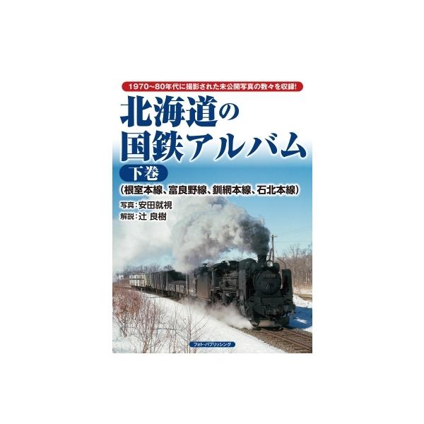 北海道の国鉄アルバム 下巻 根室本線、富良野線、釧網本線、石北本線 / 辻良樹 〔本〕