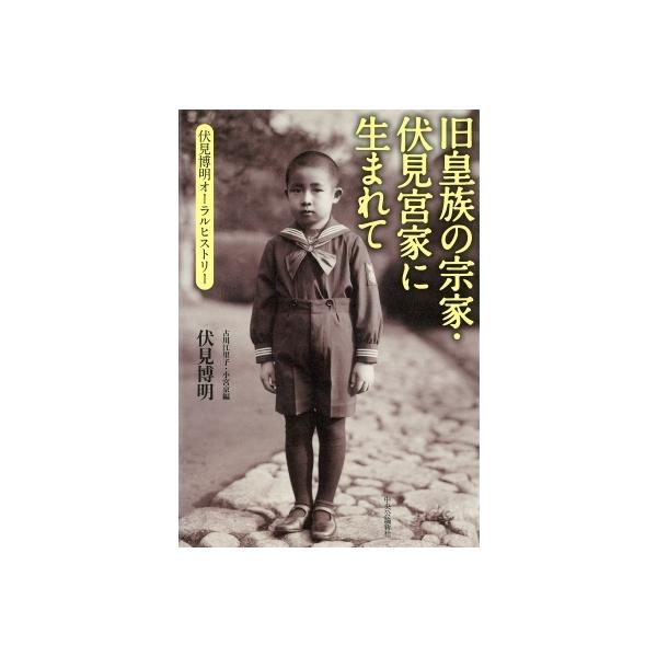 旧皇族の宗家・伏見宮家に生まれて 伏見博明オーラルヒストリー / 伏見博明 〔本〕