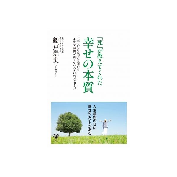 「死」が教えてくれた幸せの本質 二千人を看取った医師から不安や後悔を抱えている人へのメッセージ / 船戸