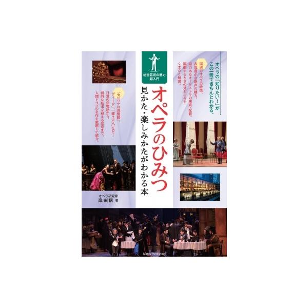 オペラのひみつ 見かた・楽しみかたがわかる本 総合芸術の魅力超入門 / 岸純信 〔本〕