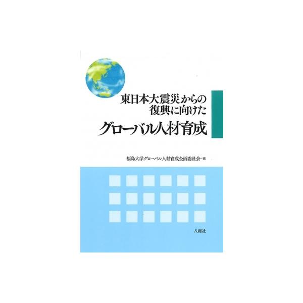 東日本大震災からの復興に向けたグローバル人材育成 / 福島大学グローバル人材育成企画委員会 〔本〕