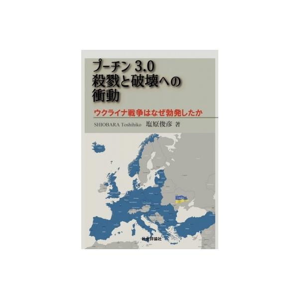 プーチン3.0 殺戮と破壊への衝動 ウクライナ戦争はなぜ勃発したか / 塩原俊彦 〔本〕