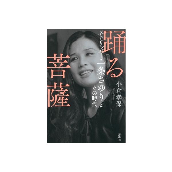 踊る菩薩 ストリッパー・一条さゆりとその時代 / 小倉孝保 〔本〕