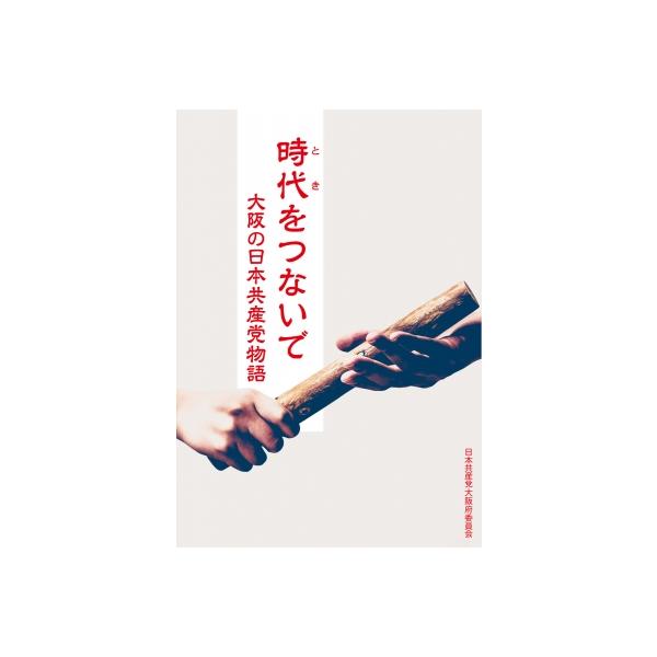 時代をつないで 大阪の日本共産党物語 / 時代をつないで大阪の日本共産党物語編集委員会 〔本〕