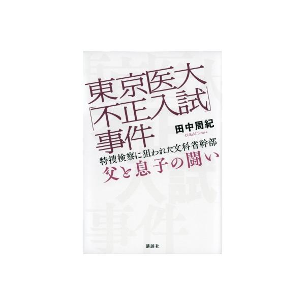東京医大「不正入試」事件 特捜検察に狙われた文科省幹部 父と息子の闘い / 田中周紀 〔本〕