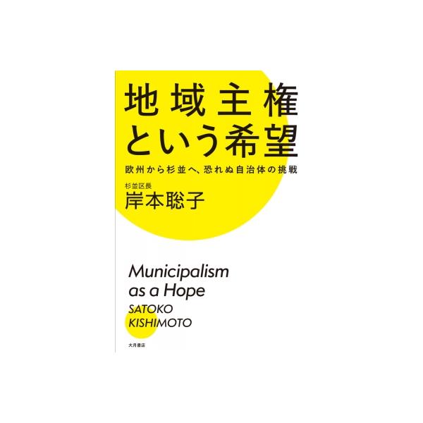 地域主権という希望 欧州から杉並へ、恐れぬ自治体の挑戦 / 岸本聡子 〔本〕