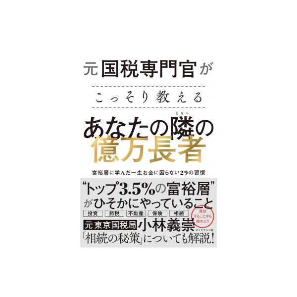 元国税専門官がこっそり教える あなたの隣の億万長者 富裕層に学んだ一生お金に困らない29の習慣 / 小林義