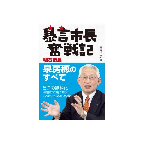 暴言市長奮戦記 明石市長 泉房穂のすべて / 山岡淳一郎 〔本〕