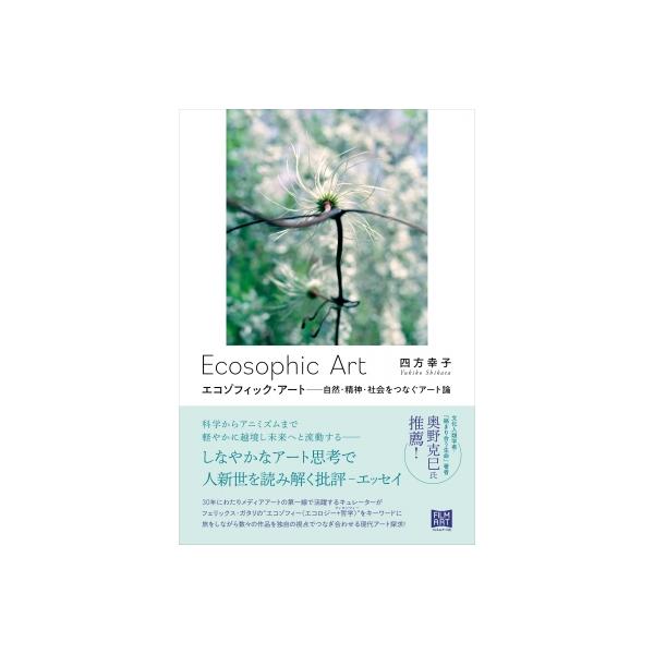 エコゾフィック・アート 自然・精神・社会をつなぐアート論 / 四方幸子 〔本〕
