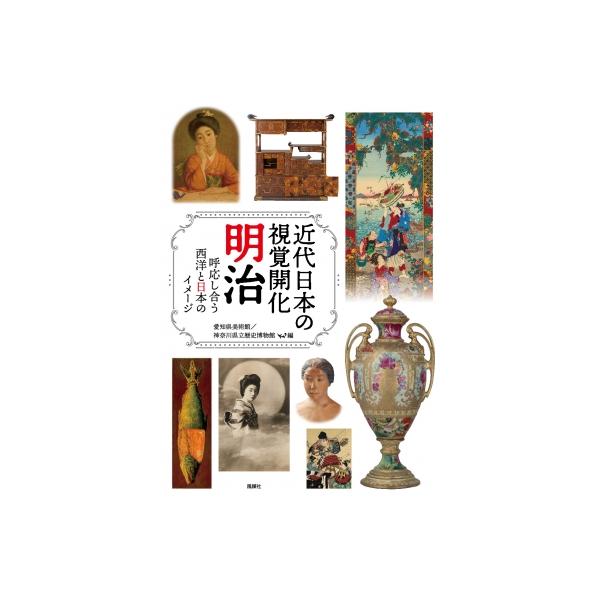 近代日本の視覚開化明治 呼応し合う西洋と日本のイメージ / 愛知県美術館 〔本〕