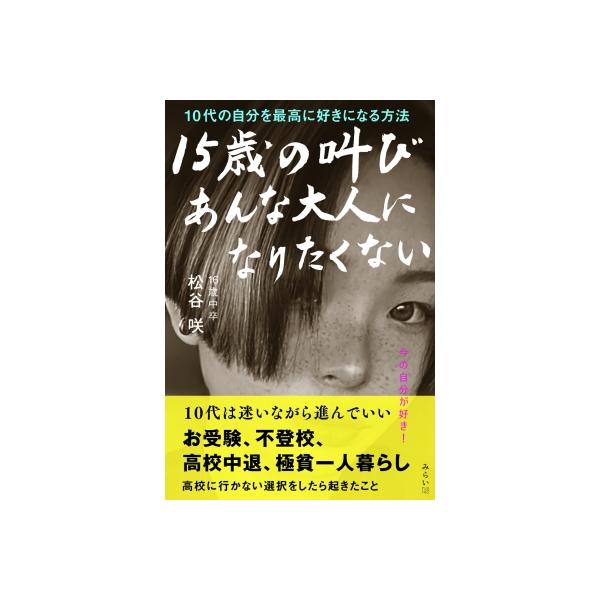 15歳の叫びあんな大人になりたくない 10代の自分を最高に好きになる方法 / 松谷咲 〔本〕