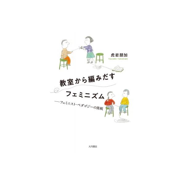 教室から編みだすフェミニズム フェミニスト・ペダゴジーの挑戦 / 虎岩朋加 〔本〕