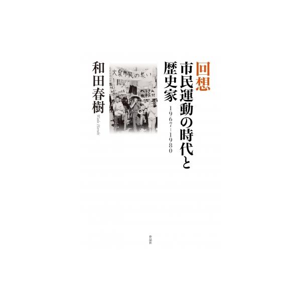 回想市民運動の時代と歴史家 1967-1980 / 和田春樹  〔本〕