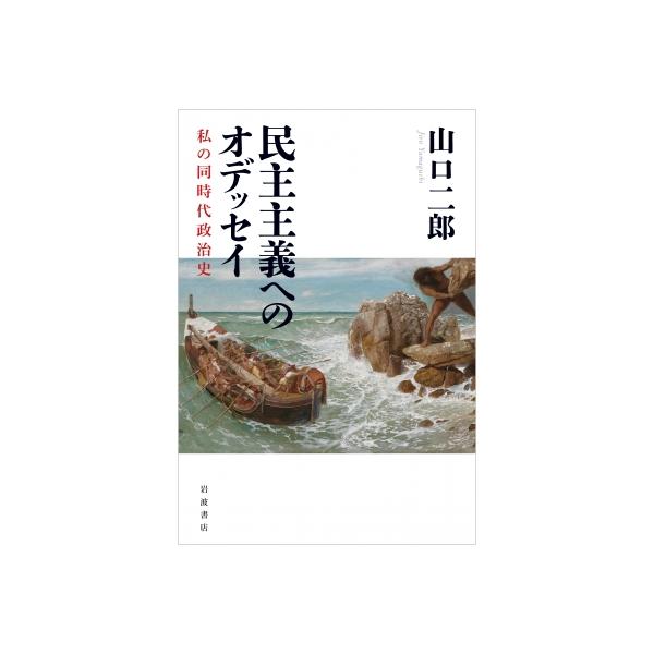 民主主義へのオデッセイ 私の同時代政治史 / 山口二郎 〔本〕