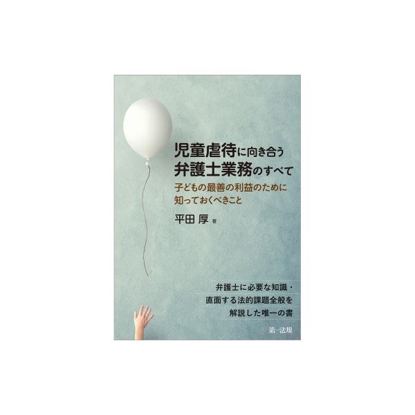 児童虐待に向き合う弁護士業務のすべて 子どもの最善の利益のために知っておくべきこと / 平田厚 〔本〕