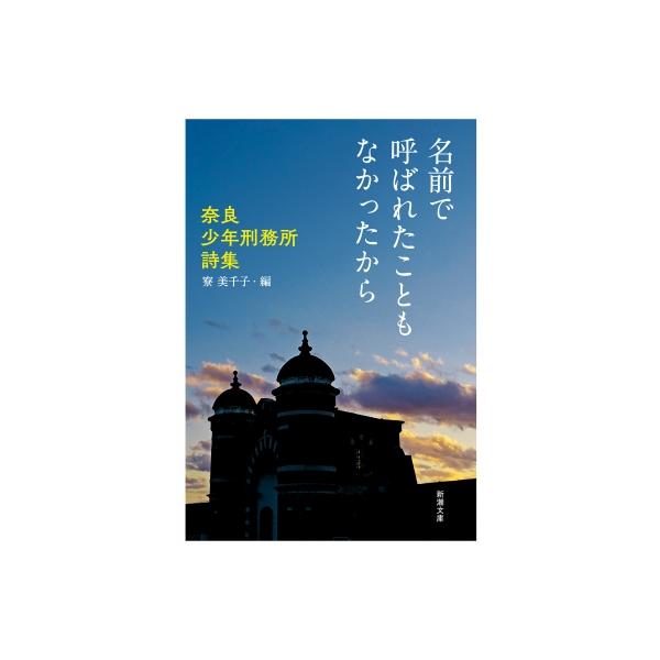 名前で呼ばれたこともなかったから 奈良少年刑務所詩集 新潮文庫 / 寮美千子  〔文庫〕
